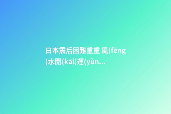 日本震后困難重重 風(fēng)水開(kāi)運(yùn) 三種化災(zāi)祈福法(圖文)